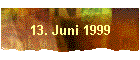 13. Juni 1999